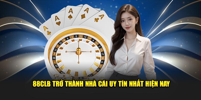 88CLB trở thành nhà cái uy tín nhất hiện nay